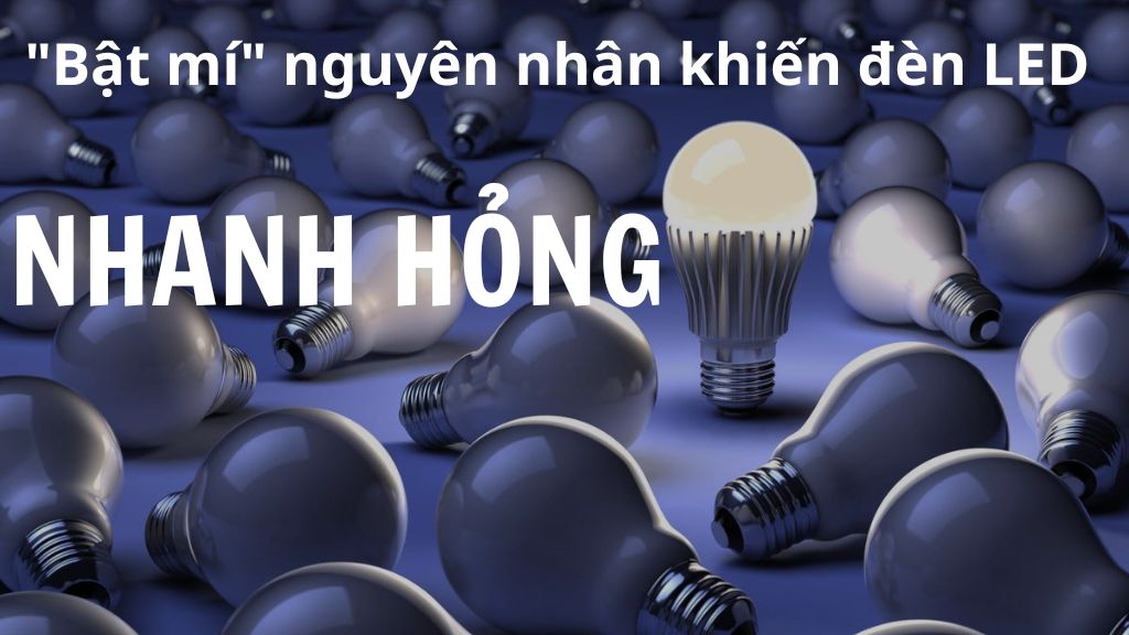 Tại sao đèn LED nhanh hỏng?